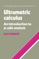 Ultrametric Calculus: An Introduction to p-Adic Analysis (Cambridge Studies in Advanced Mathematics) 0521032873 Book Cover