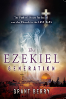 The Ezekiel Generation: The Father's Heart for Israel and the Church in the Last Days 076840360X Book Cover