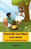 Teach me your ways Lord Jesus B0BZFRYPF2 Book Cover