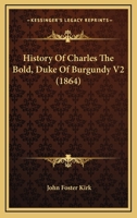 History Of Charles The Bold, Duke Of Burgundy V2 0548648182 Book Cover