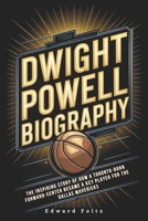 Dwight Powell Biography: The Inspiring Story of How a Toronto-Born Forward-Center Became a Key Player for the Dallas Mavericks B0DVBZSFY3 Book Cover