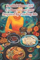 Soulful Plates: 105 Culinary Creations Inspired by Finding Me B0CR9FQ1XD Book Cover