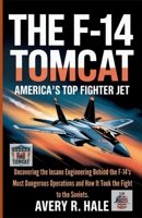 The F-14 Tomcat: America’s Top Fighter Jet: Uncovering the Insane Engineering Behind the F-14's Most Dangerous Operations and How It Took the Fight to ... of the World’s Legendary Aircraft.) B0FNXBBJFG Book Cover