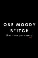 One Moody B*itch, But I Love You Anyway: Journal/Notebook (Funny Quote/Gag/Banter Gift/Present for Anniversary/Valentines/Engagement, Birthday) (For Girlfriend, Best Friend, Wife) Cool/ Modern 1723349224 Book Cover