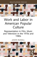Work and Labor in American Popular Culture : Representation in Film, Music and Television in the 1970s and 1980s 1032471018 Book Cover