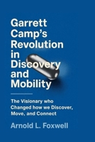 Garrett Camp's Revolution in Discovery and Mobility: The Visionary Who Changed How We Discover, Move, and Connect B0F6TN2JLQ Book Cover