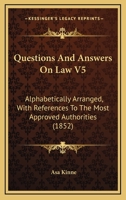 Questions And Answers On Law V5: Alphabetically Arranged, With References To The Most Approved Authorities 1164931466 Book Cover