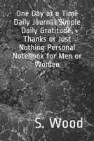 One Day at a Time Daily Journal-Simple Daily Gratitude Personal Notebook for Men or Women 1700396749 Book Cover