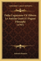 Della Cognizione Ch' Ebbero Le Antiche Genti E I Pagani Filosophi (1797) 1166014754 Book Cover