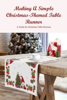 Making A Simple Christmas-Themed Table Runner: A Guide for Christmas Table Runners B0BKJ9FN57 Book Cover