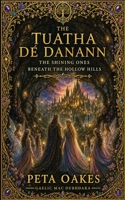 The Tuatha Dé Danann: The Shining Ones Beneath the Hollow Hills (The Celtic and Mythic Realms) 1764593065 Book Cover