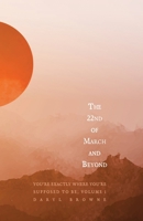 The 22nd of March and Beyond: You're Exactly Where. You're Supposedto Be, Volume 1 B0CH28YLQR Book Cover