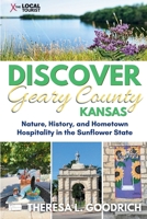 Discover Geary County, Kansas: Nature, History, and Hometown Hospitality in the Sunflower State 1958187240 Book Cover