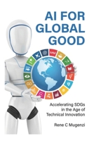 AI For The Global Good: Accelerating SDGs in the Age of Innovation B0F42KRQ8F Book Cover