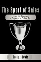The Sport of Sales: How to Become a Superstar Sales Pro 1449747620 Book Cover