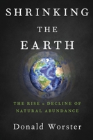 Shrinking the Earth: The Rise and Decline of Natural Abundance 019984495X Book Cover
