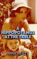 A Hippopotamus At The Table: A true story of a journey to a new life in Cape Town, South Africa in 1975 0957612249 Book Cover