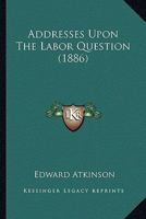 Addresses Upon the Labor Question 1436760739 Book Cover
