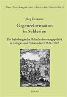 Gegenreformation in Schlesien: Die Habsburgische Rekatholisierungspolitik in Glogau Und Schweidnitz (1526 - 1707) 3412067024 Book Cover