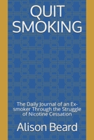 Quit Smoking: The Daily Journal of an Ex-smoker Through the Struggle of Nicotine Cessation B08GLWD1N1 Book Cover
