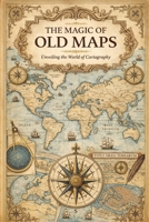 The Magic of Old Maps: Unveiling the World of Cartography B0GHVHFY55 Book Cover