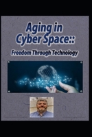Aging in CyberSpace: Freedom Through Technology B08GRSLXCK Book Cover