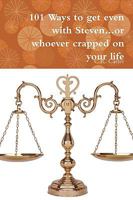 101 Ways to get even with Steven...or whoever crapped on your life 0557046122 Book Cover