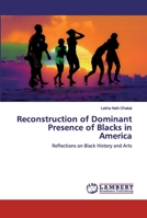 Reconstruction of Dominant Presence of Blacks in America: Reflections on Black History and Arts 6202557095 Book Cover