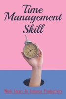 Time Management Skill: Work Smart To Enhance Productivity: Benefits Of Time Management B099BWDP57 Book Cover