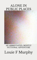 Alone in Public Places: A collection of short stories and poems B08C97TCZQ Book Cover