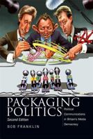 Packaging Politics: Political Communications in Britain's Media Democracy 0340761946 Book Cover