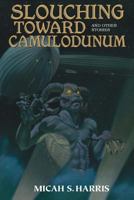 Slouching Toward Camulodunum And Other Stories 0981677010 Book Cover