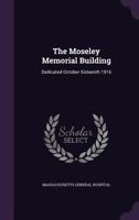 The Moseley Memorial Building: Dedicated October Sixteenth 1916 135560897X Book Cover
