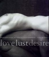 Love Lust Desire: Masterpieces of Erotic Photography 1842222074 Book Cover