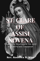 ST. CLARE OF ASSISI NOVENA: Prayers and Devotions to the Saint of Humility and Compassion B0CD8W5TF1 Book Cover