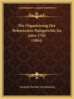 Die Organisierung Der Bohmischen Halsgerichte Im Jahre 1765 1168048672 Book Cover