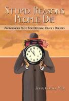 Stupid Reasons People Die, An Ingenious Plot For Defusing Deadly Diseases 0978992202 Book Cover