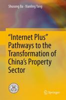 “Internet Plus” Pathways to the Transformation of China’s Property Sector 9811016984 Book Cover