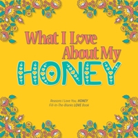 What I Love About My Honey: Reasons I love you, HONEY - Fill in the blanks LOVE book (yellow colorful flowers) 1710274794 Book Cover