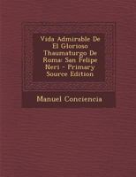 Vida Admirable De El Glorioso Thaumaturgo De Roma: San Felipe Neri 1017253617 Book Cover