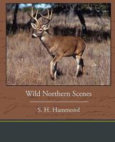 Wild Northern Scenes; Or, Sporting Adventures with the Rifle and the Rod (Dodo Press) 1438535783 Book Cover
