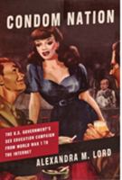Condom Nation: The U.S. Government's Sex Education Campaign from World War I to the Internet 0801893801 Book Cover