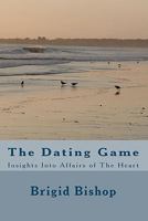 The Dating Game: Insights Into Affairs of The Heart 1452811237 Book Cover