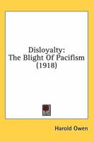 Disloyalty, the Blight of Pacifism 1014036917 Book Cover