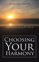 Choosing Your Harmony: Embracing This Journey We Call Life 1504365186 Book Cover