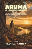 Aruma: La hija del río Parita: Una novela de amor, memoria y resistencia en los albores coloniales del istmo de Panamá (Spanish Edition) B0GZ4RWSBD Book Cover