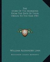 The Story of the Mormons from the Date of Their Origin to the Year 1901 1162709545 Book Cover