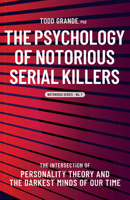The Psychology of Notorious Serial Killers: The Intersection of Personality Theory and the Darkest Minds of Our Time 1950057259 Book Cover