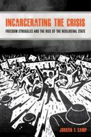 Incarcerating the Crisis: Freedom Struggles and the Rise of the Neoliberal State 0520281829 Book Cover