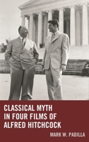 Classical Myth in Four Films of Alfred Hitchcock 1498529178 Book Cover